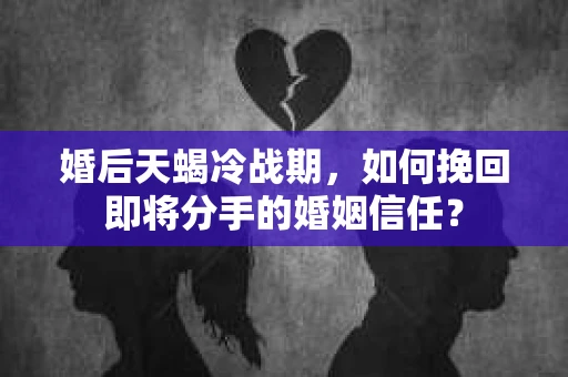 婚后天蝎冷战期，如何挽回即将分手的婚姻信任？