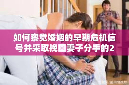 如何察觉婚姻的早期危机信号并采取挽回妻子分手的21天法则？
