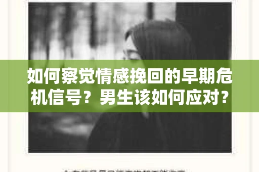 如何察觉情感挽回的早期危机信号？男生该如何应对？