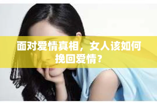 面对爱情真相，女人该如何挽回爱情？