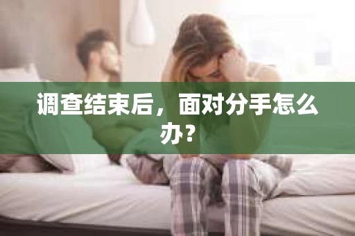 调查结束后，面对分手怎么办？