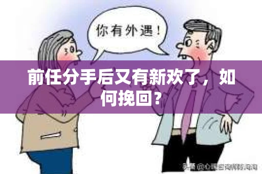 前任分手后又有新欢了，如何挽回？