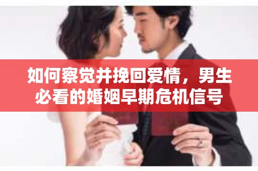 如何察觉并挽回爱情，男生必看的婚姻早期危机信号