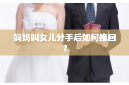 妈妈叫女儿分手后如何挽回？