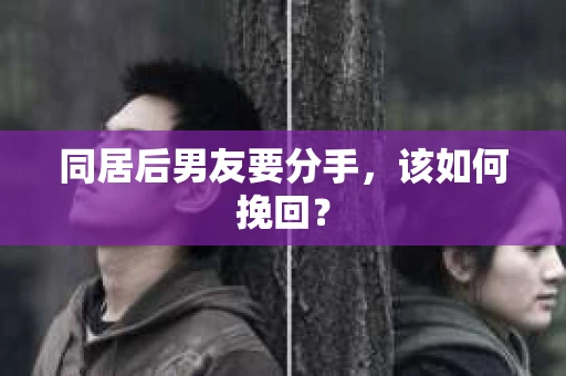 同居后男友要分手，该如何挽回？