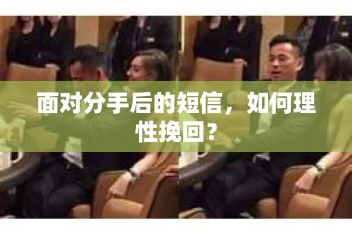 面对分手后的短信，如何理性挽回？