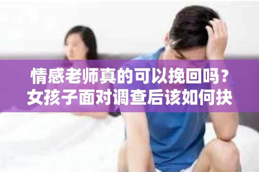 情感老师真的可以挽回吗？女孩子面对调查后该如何抉择？