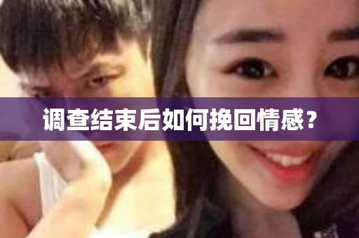 调查结束后如何挽回情感？