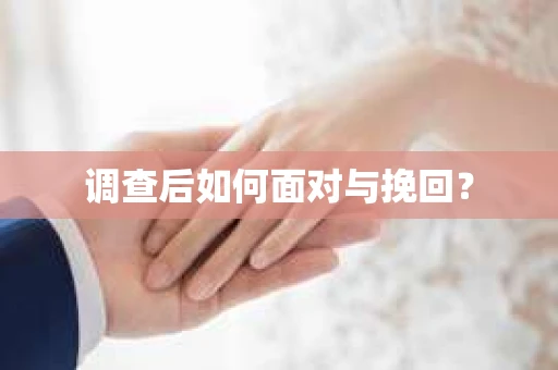 调查后如何面对与挽回？