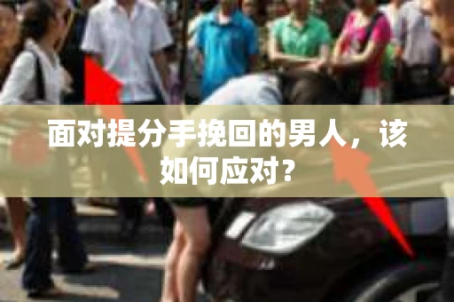 面对提分手挽回的男人，该如何应对？