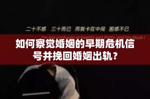 如何察觉婚姻的早期危机信号并挽回婚姻出轨？